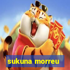 sukuna morreu